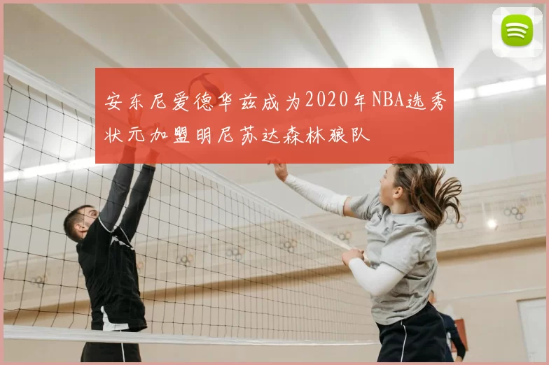 安东尼爱德华兹成为2020年NBA选秀状元加盟明尼苏达森林狼队