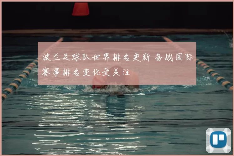 波兰足球队世界排名更新 备战国际赛事排名变化受关注