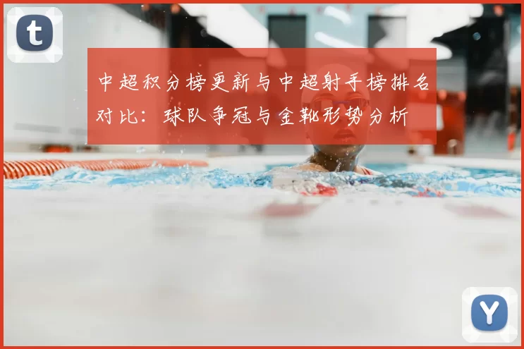 中超积分榜更新与中超射手榜排名对比：球队争冠与金靴形势分析