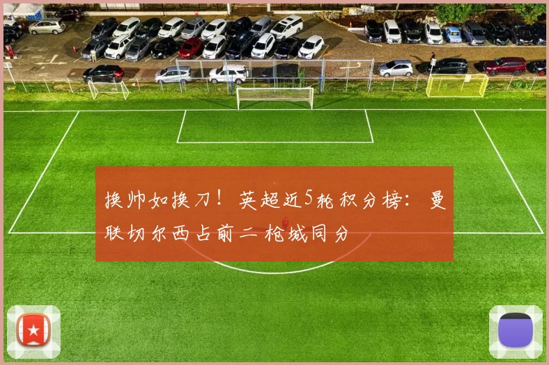 换帅如换刀！英超近5轮积分榜：曼联切尔西占前二 枪城同分