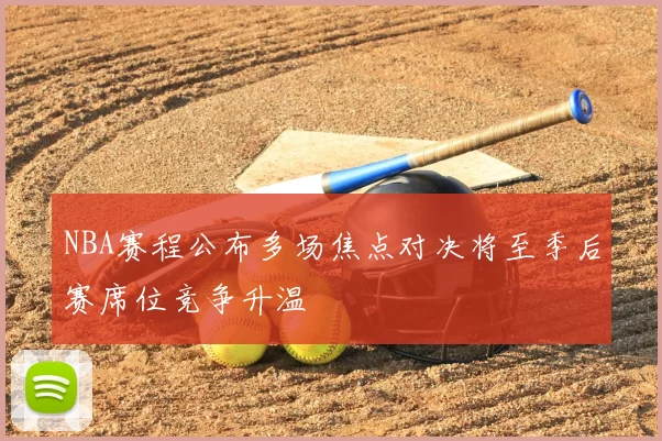 NBA赛程公布多场焦点对决将至季后赛席位竞争升温