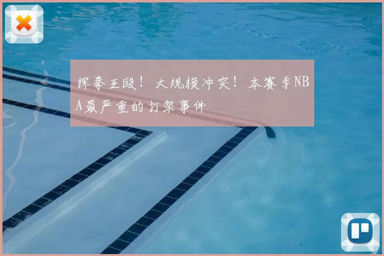 挥拳互殴！大规模冲突！本赛季NBA最严重的打架事件