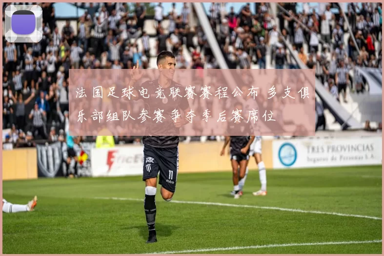 法国足球电竞联赛赛程公布 多支俱乐部组队参赛争夺季后赛席位