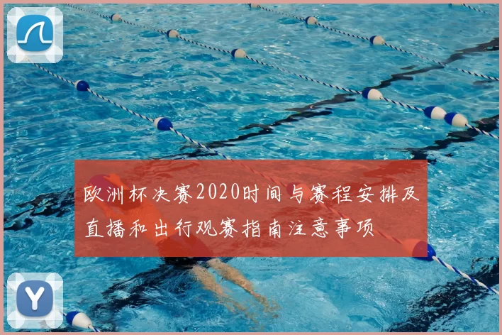 欧洲杯决赛2020时间与赛程安排及直播和出行观赛指南注意事项