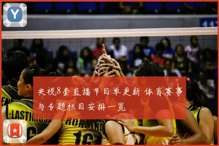 央视8套直播节目单更新 体育赛事与专题栏目安排一览