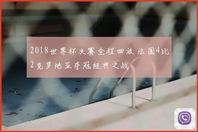 2018世界杯决赛全程回放 法国4比2克罗地亚夺冠经典之战