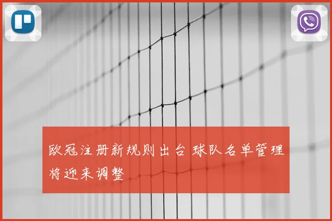 欧冠注册新规则出台 球队名单管理将迎来调整